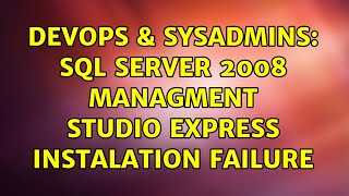DevOps & SysAdmins: SQL Server 2008 Managment Studio Express instalation failure