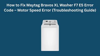 How to Fix Maytag Bravos XL Washer F7 E5 Error Code – Motor Speed Error (Troubleshooting Guide)