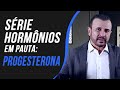 Hormônios em Pauta - Progesterona | Dr Italo Rachid