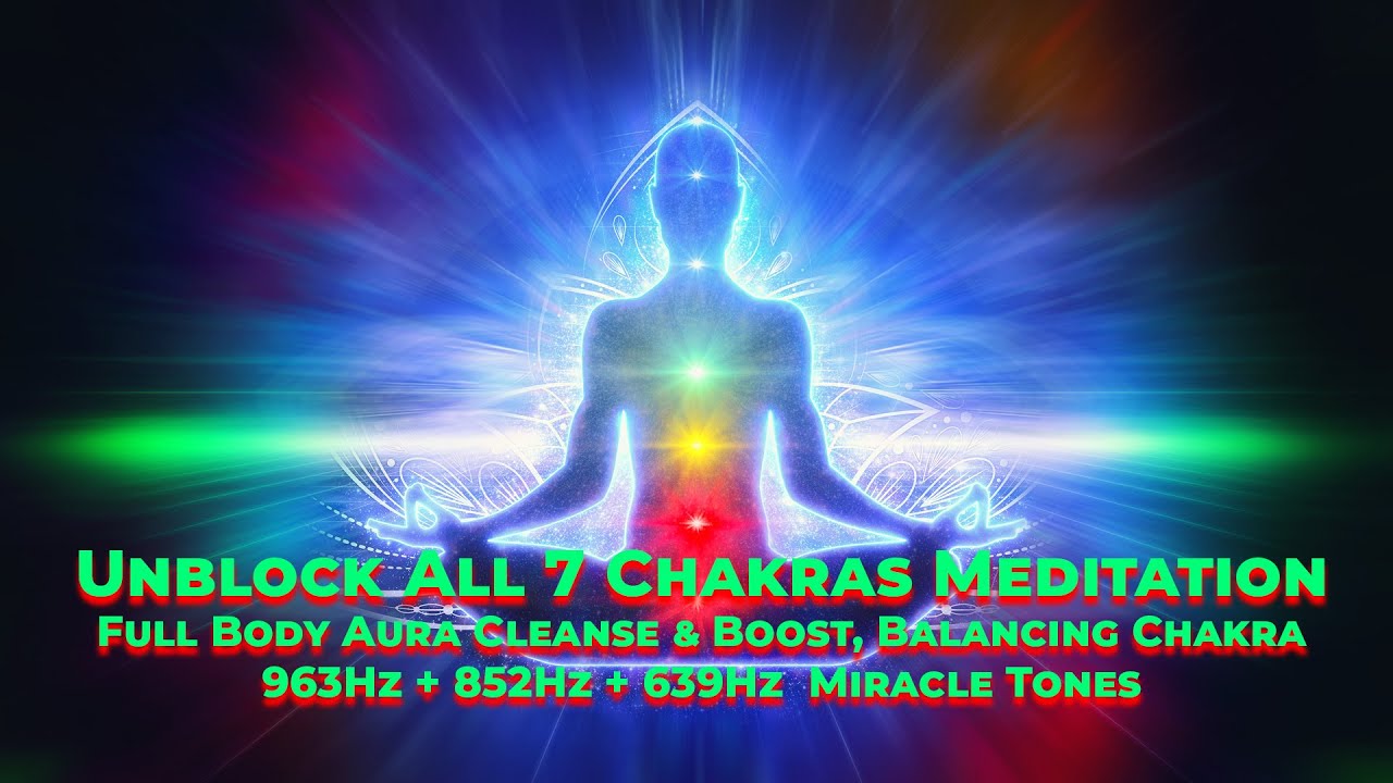 Unblock All 7 Chakras Meditation: Full Body Aura Cleanse & Boost ...