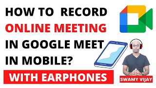 How to record google meet online meeting in mobile using Earphones/Headphones? Swamy Vijay