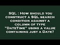 SQL : How should you construct a SQL search condition against a column of type 