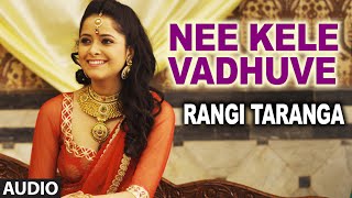 Nee Kele Vadhuve Full Song (Audio) || RangiTaranga || Nirup Bhandari, Radhika Chethan