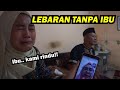 LEBARAN TANPA IBU DIRUMAH || Ini yang kami rasakan!!