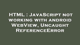 HTML : JavaScript not working with android WebView, Uncaught ReferenceError