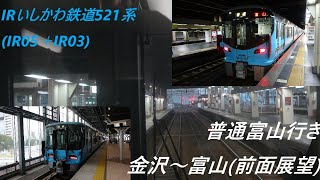 IRいしかわ鉄道521系(IR05＋IR03)普通富山行き　金沢～富山(前面展望)