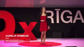 The true purpose of art | Aurelia Shimkus | TEDxRiga