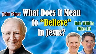 John Piper - What Does It Mean to Believe in Jesus? - Bob Wilkin and Mike Lii