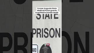 Former Augusta State Medical Prison guards acquitted in inmate death