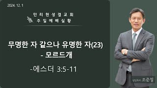 [만리현성결교회] 24년 12월 1일 주일 2부 예배  '무명한 자 같으나 유명한 자(23)- 모르드개' (에스더 3:5~11-22) 조준철 목사