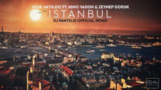 Ufuk Akyıldız Feat. Nino Varon & Zeynep Doruk – Istanbul (DJ Pantelis Official Remix)