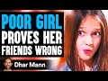 POOR GIRL Proves Her FRIENDS WRONG, What Happens Is Shocking | Dhar Mann