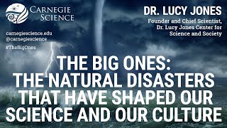 The Big Ones: The Natural Disasters That Have Shaped Our Science and Our Culture - Dr. Lucy Jones