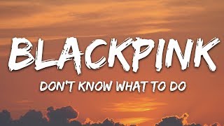 BLACKPINK - Don't Know What To Do (Lyrics)