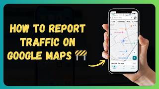 How to Report Traffic on Google Maps 🚧 [New 2026 Update]