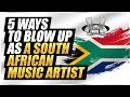 Top 5 ways to blow up as a new South African music artist