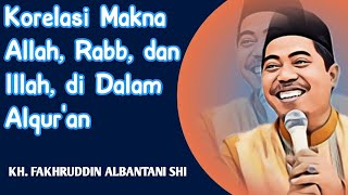 Korelasi Makna Allah, Rabb, dan Illah di Dalam Al Quran || Kh. Fakhruddin Albantani Shi