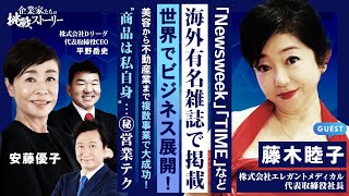 【「Newsweek」「TIME」など海外有名雑誌で掲載…世界でビジネス展開！】美容から不動産業まで複数事業で大成功！“商品は私自身”…㊙️営業テク エレガントメディカル 藤木睦子の挑戦ストーリー