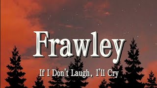 Download Mp3 Frawley - If I Don't Laugh, I'll Cry (Lyrics )
