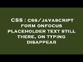 CSS : css/javascript form onfocus placeholder text still there, on typing disappear