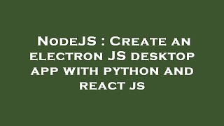 NodeJS : Create an electron JS desktop app with python and react js