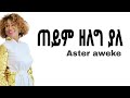 Aster Aweke Teyim  | አስቴር አወቀ ጠይም Ethiopian Music Lyrics