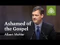 Albert Mohler: Ashamed of the Gospel