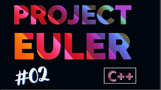 Project Euler #02 - C++ Code & Explanation