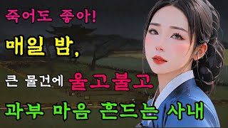 [야담만개] 127. 과부는 사내의 힘 앞에 죽어도 좋다며 울며불며 자지러지고 / 옛날 이야기 / 해약 / 전설 / 민담 / 설화 / 조선사극