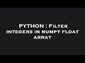 PYTHON : Filter integers in numpy float array