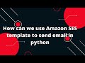How can we use Amazon SES template to send email in python