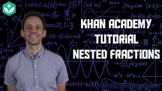 Khan Academy Tutorial: nested fractions