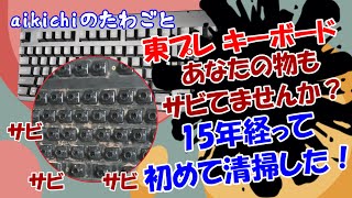 Vol.332 aikichiのたわごと【東プレキーボードあなたの物もサビてませんか？】15年経って初めて清掃