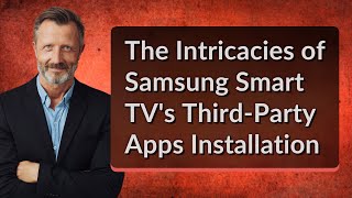 The Intricacies of Samsung Smart TV's Third-Party Apps Installation