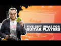 Five gift ideas for guitar players