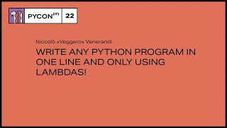 Write Any Python Program in One Line and Only Using Lambdas! - Niccolò «Veggero» Venerandi