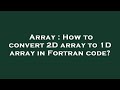 Array : How to convert 2D array to 1D array in Fortran code?