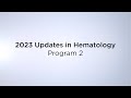 2023 Updates in Hematology – Program 2