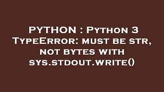 PYTHON : Python 3 TypeError: must be str, not bytes with sys.stdout.write()