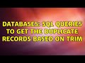 Databases: SQL queries to get the duplicate records based on trim (2 Solutions!!)