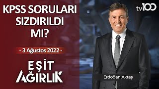 KPSS Soruları Sızdırıldı Mı? | Erdoğan Aktaş ile Eşit Ağırlık 3 Ağustos 2022