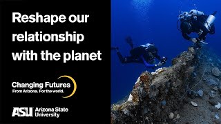 Reshape our relationship with the planet: ASU Changing Futures