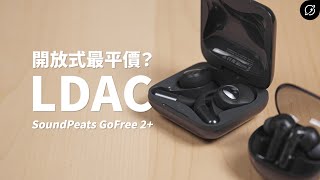 CP值最高的LDAC開放式，與透明耳機？SoundPeats GoFree 2+ / Clear 真無線藍牙耳機【數位宇宙】