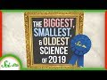 The Tallest, Smallest, and Oldest Science of 2019