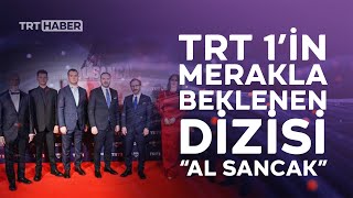 TRT 1’in yeni dizisi “Al Sancak” görücüye çıktı