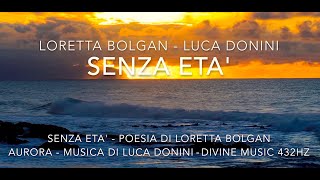 Dott.ssa LORETTA BOLGAN  - SENZA ETA’ ( POESIA ) - MUSICA di LUCA DONINI - Divine Music 432Hz