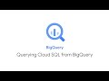 Querying Cloud SQL from BigQuery