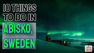 10 Things To Do in Abisko, Sweden during your Vacation