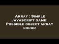 Array : Simple Javascript game: Possible object array error