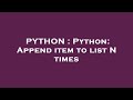 PYTHON : Python: Append item to list N times
